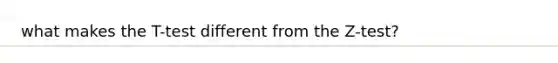 what makes the T-test different from the Z-test?