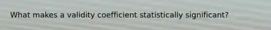 What makes a validity coefficient statistically significant?