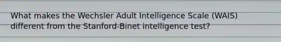 What makes the Wechsler Adult Intelligence Scale (WAIS) different from the Stanford-Binet intelligence test?