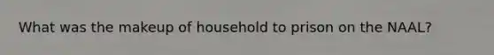 What was the makeup of household to prison on the NAAL?