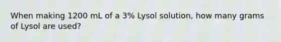 When making 1200 mL of a 3% Lysol solution, how many grams of Lysol are used?