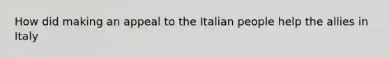 How did making an appeal to the Italian people help the allies in Italy