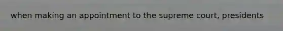 when making an appointment to the supreme court, presidents