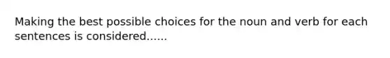 Making the best possible choices for the noun and verb for each sentences is considered......