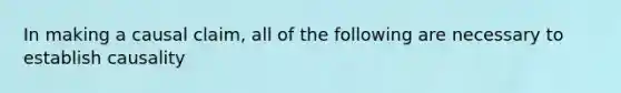 In making a causal claim, all of the following are necessary to establish causality