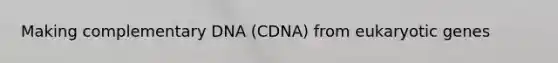 Making complementary DNA (CDNA) from eukaryotic genes