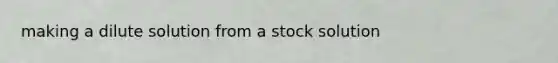 making a dilute solution from a stock solution