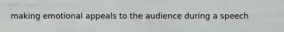 making emotional appeals to the audience during a speech