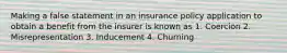 Making a false statement in an insurance policy application to obtain a benefit from the insurer is known as 1. Coercion 2. Misrepresentation 3. Inducement 4. Churning