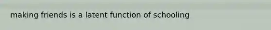 making friends is a latent function of schooling