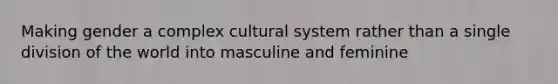 Making gender a complex cultural system rather than a single division of the world into masculine and feminine