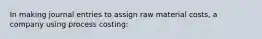 In making journal entries to assign raw material costs, a company using process costing: