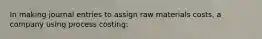 In making journal entries to assign raw materials costs, a company using process costing: