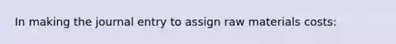 In making the journal entry to assign raw materials costs: