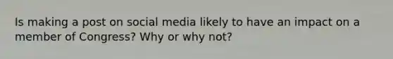 Is making a post on social media likely to have an impact on a member of Congress? Why or why not?