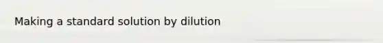 Making a standard solution by dilution