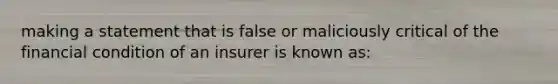 making a statement that is false or maliciously critical of the financial condition of an insurer is known as: