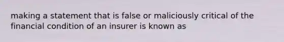 making a statement that is false or maliciously critical of the financial condition of an insurer is known as