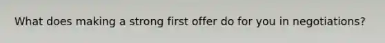 What does making a strong first offer do for you in negotiations?