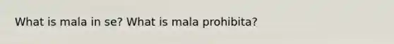 What is mala in se? What is mala prohibita?