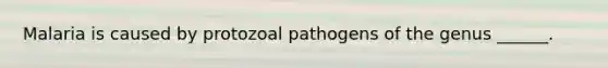 Malaria is caused by protozoal pathogens of the genus ______.