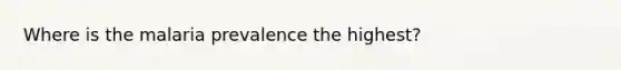 Where is the malaria prevalence the highest?