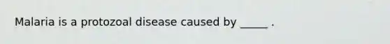 Malaria is a protozoal disease caused by _____ .