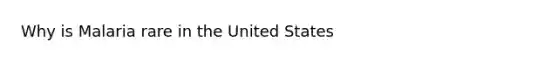 Why is Malaria rare in the United States