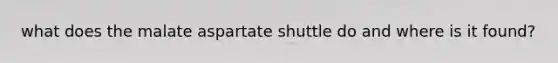 what does the malate aspartate shuttle do and where is it found?