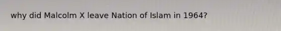 why did Malcolm X leave Nation of Islam in 1964?