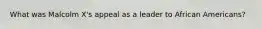 What was Malcolm X's appeal as a leader to African Americans?