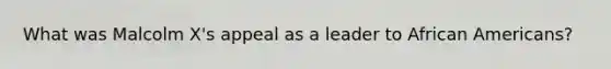 What was Malcolm X's appeal as a leader to African Americans?