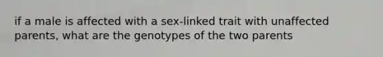 if a male is affected with a sex-linked trait with unaffected parents, what are the genotypes of the two parents