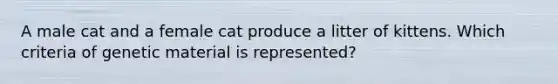 A male cat and a female cat produce a litter of kittens. Which criteria of genetic material is represented?
