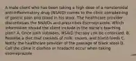 A male client who has been taking a high dose of a nonsteroidal anti-inflammatory drug (NSAID) comes to the clinic complaining of gastric pain and blood in his stool. The healthcare provider discontinues the NSAIDs and prescribes Esomeprazole. Which information should the client include in the nurse's teaching plan? A. Once pain subsides, NSAID therapy can be continued. B. Resume a diet that consists of milk, cream, and bland foods C. Notify the healthcare provider of the passage of black stool D. Call the clime it diarhea or htadacht eccur when taking esomeprazole