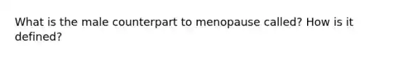 What is the male counterpart to menopause called? How is it defined?