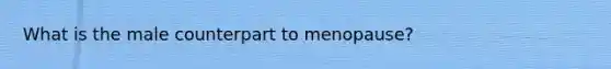 What is the male counterpart to menopause?