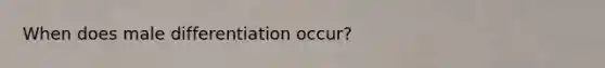 When does male differentiation occur?