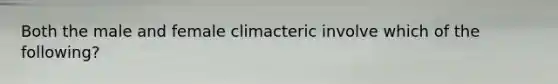 Both the male and female climacteric involve which of the following?