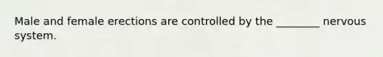 Male and female erections are controlled by the ________ nervous system.