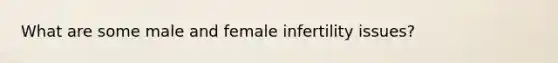 What are some male and female infertility issues?