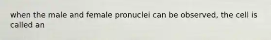 when the male and female pronuclei can be observed, the cell is called an