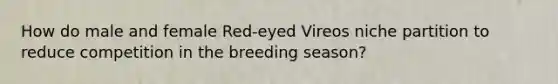How do male and female Red-eyed Vireos niche partition to reduce competition in the breeding season?