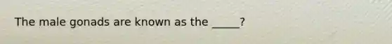 The male gonads are known as the _____?