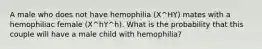 A male who does not have hemophilia (X^HY) mates with a hemophiliac female (X^hY^h). What is the probability that this couple will have a male child with hemophilia?