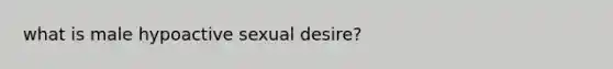 what is male hypoactive sexual desire?