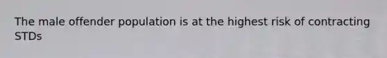 The male offender population is at the highest risk of contracting STDs