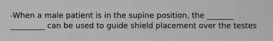 -When a male patient is in the supine position, the _______ _________ can be used to guide shield placement over the testes