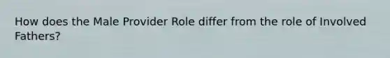 How does the Male Provider Role differ from the role of Involved Fathers?
