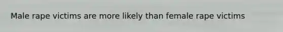 Male rape victims are more likely than female rape victims